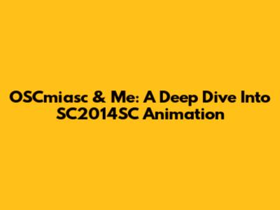 OSCmiasc & Me: A Deep Dive Into SC2014SC Animation