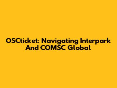 OSCticket: Navigating Interpark And COMSC Global