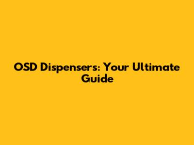 OSD Dispensers: Your Ultimate Guide