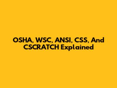 OSHA, WSC, ANSI, CSS, And CSCRATCH Explained