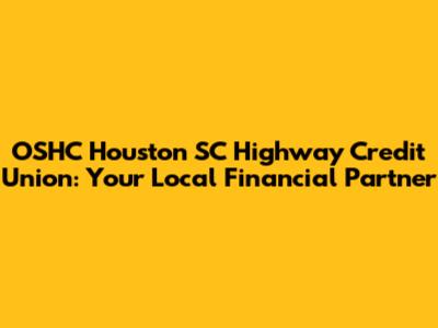 OSHC Houston SC Highway Credit Union: Your Local Financial Partner