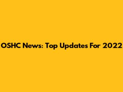 OSHC News: Top Updates For 2022