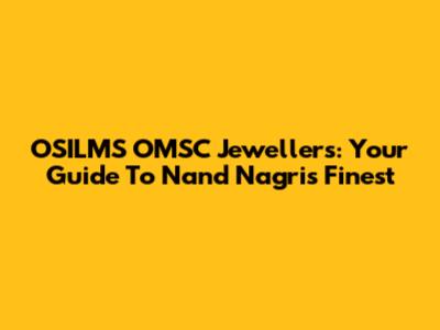 OSILMS OMSC Jewellers: Your Guide To Nand Nagri's Finest