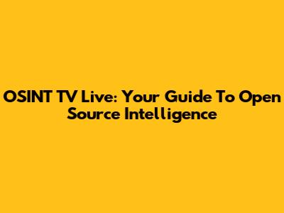 OSINT TV Live: Your Guide To Open Source Intelligence