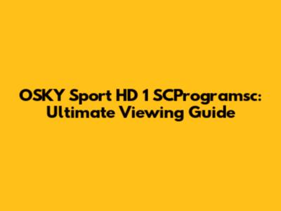 OSKY Sport HD 1 SCProgramsc: Ultimate Viewing Guide