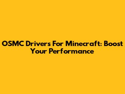 OSMC Drivers For Minecraft: Boost Your Performance
