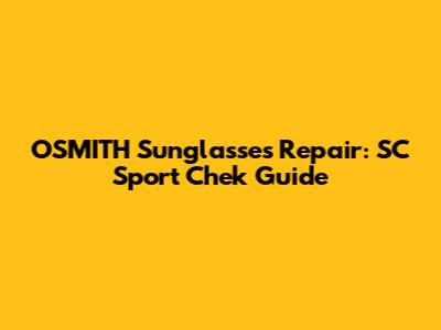 OSMITH Sunglasses Repair: SC Sport Chek Guide
