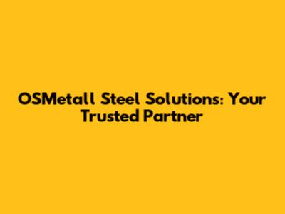 OSMetall Steel Solutions: Your Trusted Partner