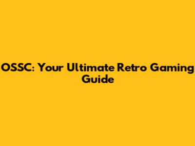 OSSC: Your Ultimate Retro Gaming Guide