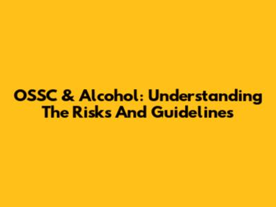 OSSC & Alcohol: Understanding The Risks And Guidelines