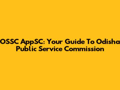 OSSC AppSC: Your Guide To Odisha Public Service Commission