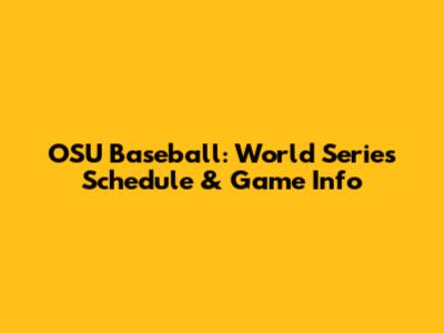 OSU Baseball: World Series Schedule & Game Info