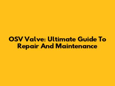 OSV Valve: Ultimate Guide To Repair And Maintenance