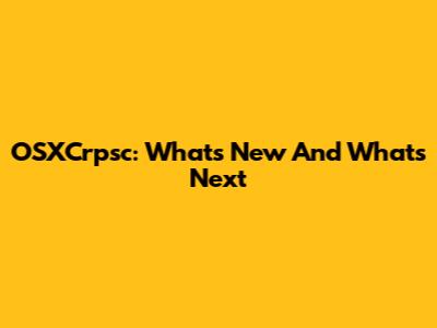 OSXCrpsc: What's New And What's Next