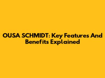 OUSA SCHMIDT: Key Features And Benefits Explained
