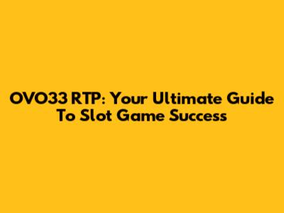 OVO33 RTP: Your Ultimate Guide To Slot Game Success
