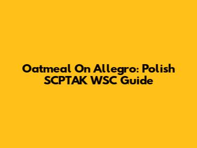 Oatmeal On Allegro: Polish SCPTAK WSC Guide