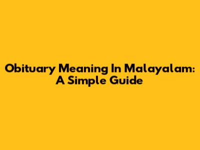 Obituary Meaning In Malayalam: A Simple Guide