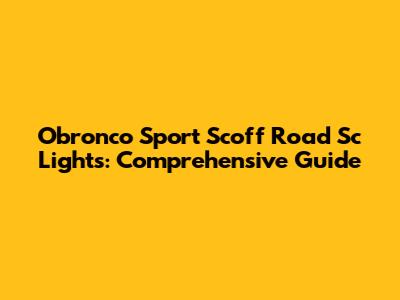 Obronco Sport Scoff Road Sc Lights: Comprehensive Guide
