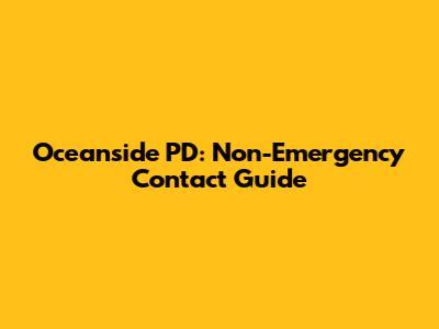 Oceanside PD: Non-Emergency Contact Guide