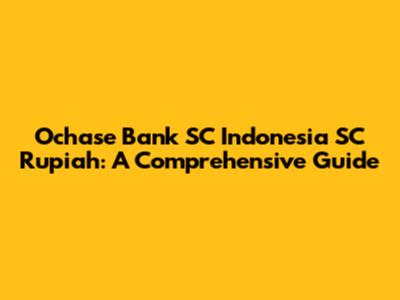 Ochase Bank SC Indonesia SC Rupiah: A Comprehensive Guide