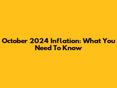 October 2024 Inflation: What You Need To Know