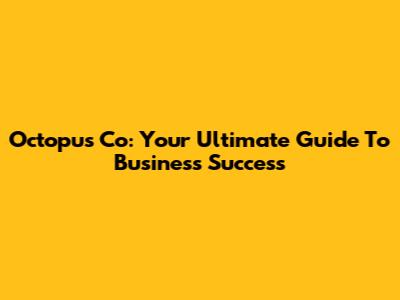 Octopus Co: Your Ultimate Guide To Business Success