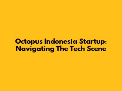 Octopus Indonesia Startup: Navigating The Tech Scene