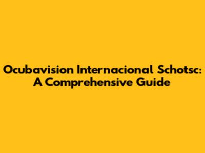 Ocubavision Internacional Schotsc: A Comprehensive Guide