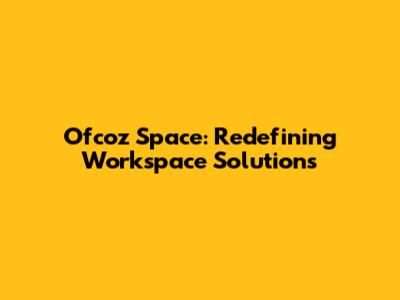 Ofcoz Space: Redefining Workspace Solutions