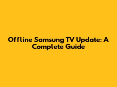 Offline Samsung TV Update: A Complete Guide