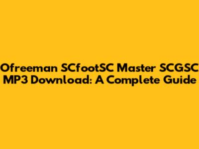 Ofreeman SCfootSC Master SCGSC MP3 Download: A Complete Guide