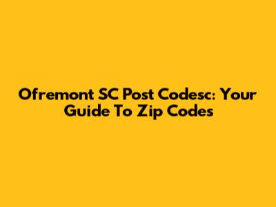 Ofremont SC Post Codesc: Your Guide To Zip Codes
