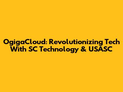 OgigaCloud: Revolutionizing Tech With SC Technology & USASC
