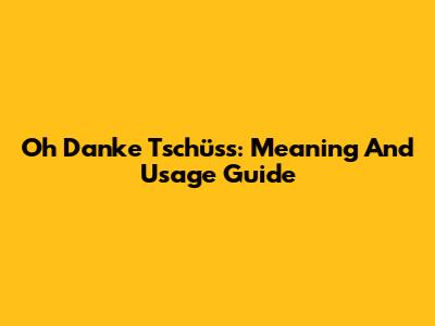 Oh Danke Tschüss: Meaning And Usage Guide