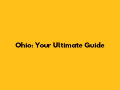 Ohio: Your Ultimate Guide