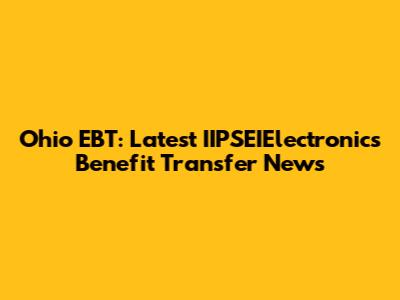 Ohio EBT: Latest IIPSEIElectronics Benefit Transfer News