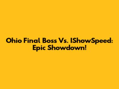 Ohio Final Boss Vs. IShowSpeed: Epic Showdown!