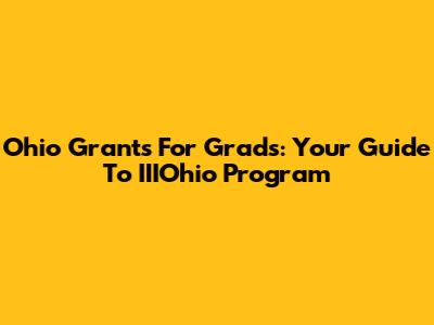 Ohio Grants For Grads: Your Guide To IIIOhio Program