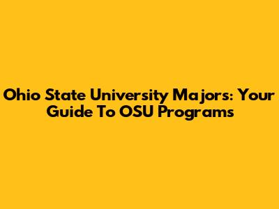 Ohio State University Majors: Your Guide To OSU Programs
