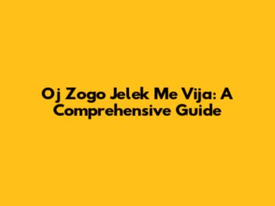 Oj Zogo Jelek Me Vija: A Comprehensive Guide