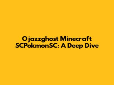 Ojazzghost Minecraft SCPokmonSC: A Deep Dive