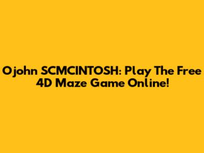 Ojohn SCMCINTOSH: Play The Free 4D Maze Game Online!