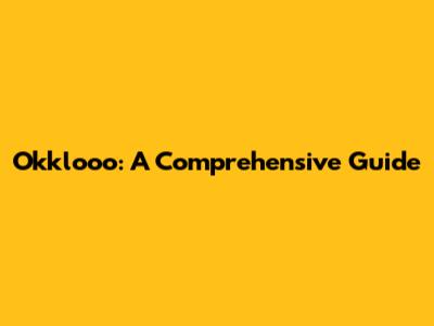 Okklooo: A Comprehensive Guide