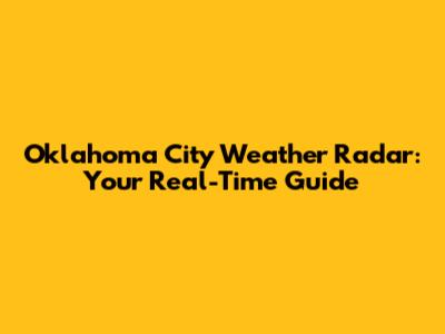 Oklahoma City Weather Radar: Your Real-Time Guide