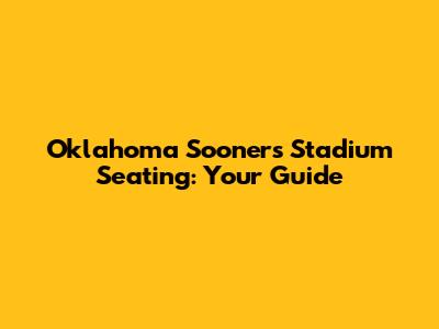 Oklahoma Sooners Stadium Seating: Your Guide
