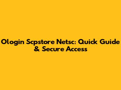 Ologin Scpstore Netsc: Quick Guide & Secure Access