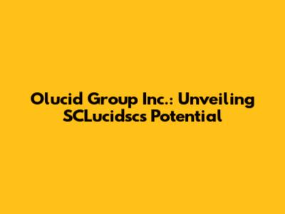 Olucid Group Inc.: Unveiling SCLucidsc's Potential