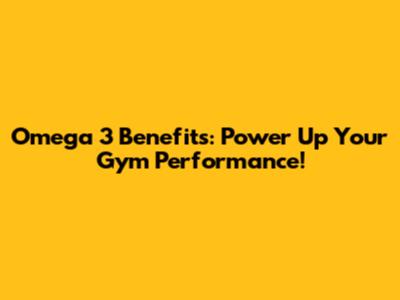 Omega 3 Benefits: Power Up Your Gym Performance!