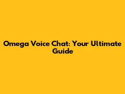Omega Voice Chat: Your Ultimate Guide